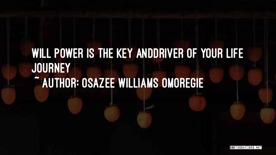 Osazee Williams Omoregie Quotes: Will Power Is The Key Anddriver Of Your Life Journey