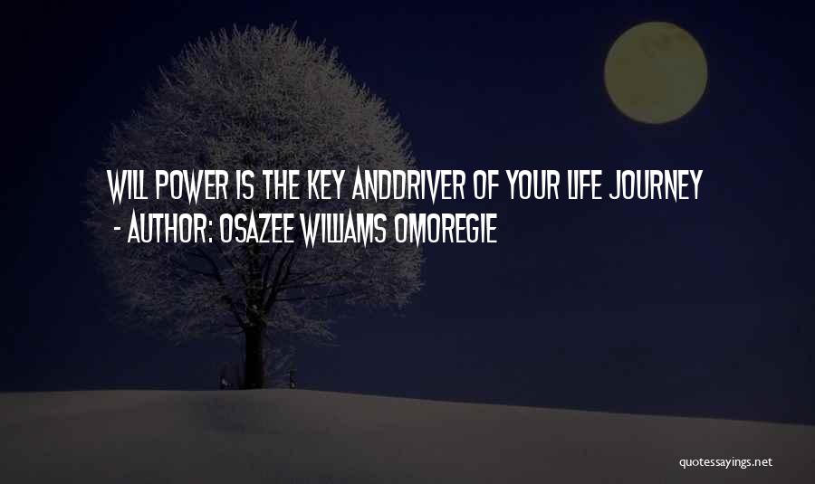 Osazee Williams Omoregie Quotes: Will Power Is The Key Anddriver Of Your Life Journey