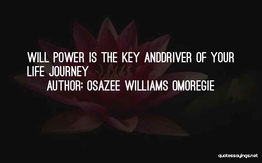 Osazee Williams Omoregie Quotes: Will Power Is The Key Anddriver Of Your Life Journey