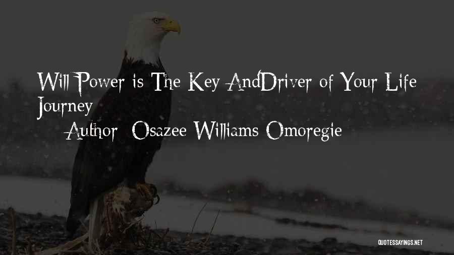 Osazee Williams Omoregie Quotes: Will Power Is The Key Anddriver Of Your Life Journey