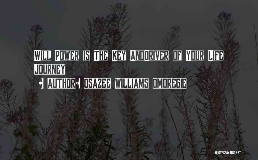 Osazee Williams Omoregie Quotes: Will Power Is The Key Anddriver Of Your Life Journey