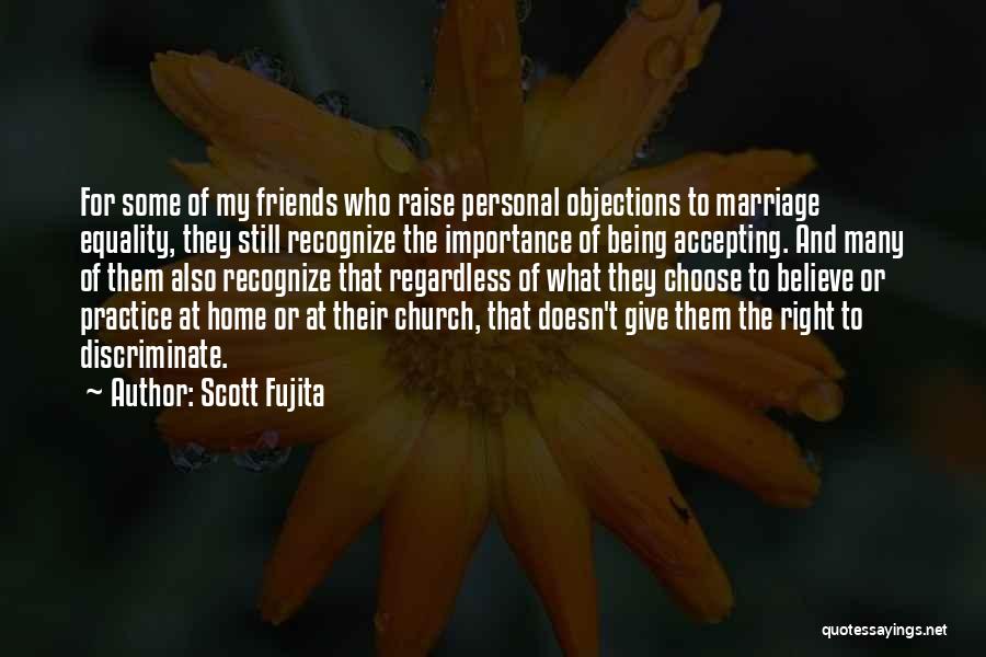 Scott Fujita Quotes: For Some Of My Friends Who Raise Personal Objections To Marriage Equality, They Still Recognize The Importance Of Being Accepting.