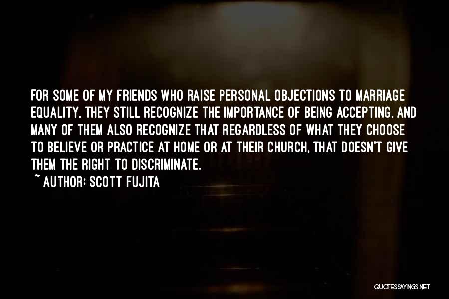 Scott Fujita Quotes: For Some Of My Friends Who Raise Personal Objections To Marriage Equality, They Still Recognize The Importance Of Being Accepting.