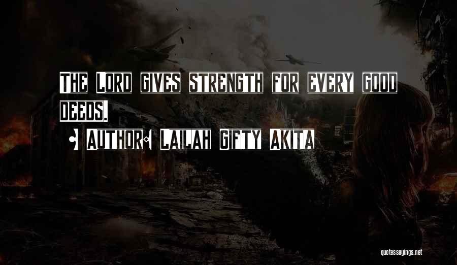 Lailah Gifty Akita Quotes: The Lord Gives Strength For Every Good Deeds.