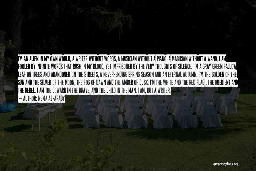 Nema Al-Araby Quotes: I'm An Alien In My Own World, A Writer Without Words, A Musician Without A Piano, A Magician Without A