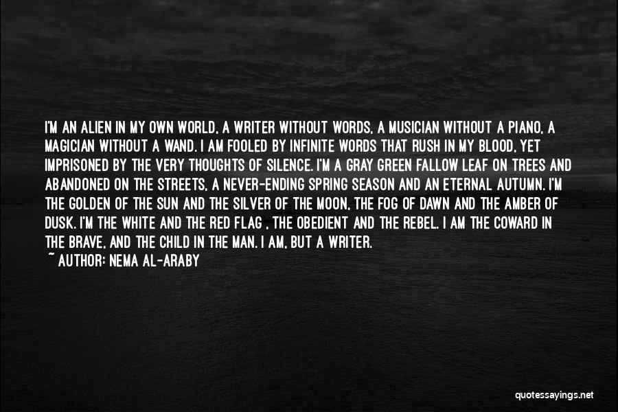 Nema Al-Araby Quotes: I'm An Alien In My Own World, A Writer Without Words, A Musician Without A Piano, A Magician Without A