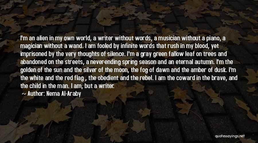 Nema Al-Araby Quotes: I'm An Alien In My Own World, A Writer Without Words, A Musician Without A Piano, A Magician Without A