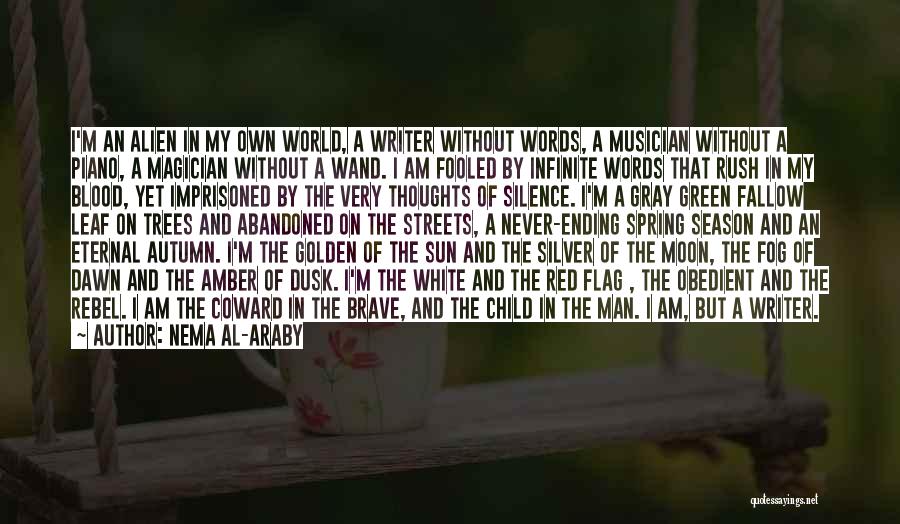 Nema Al-Araby Quotes: I'm An Alien In My Own World, A Writer Without Words, A Musician Without A Piano, A Magician Without A