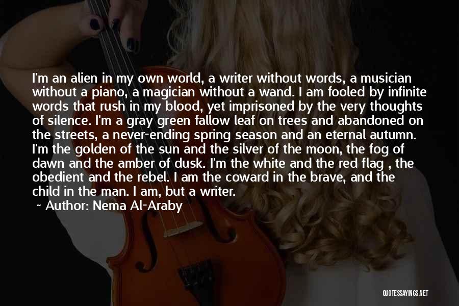 Nema Al-Araby Quotes: I'm An Alien In My Own World, A Writer Without Words, A Musician Without A Piano, A Magician Without A