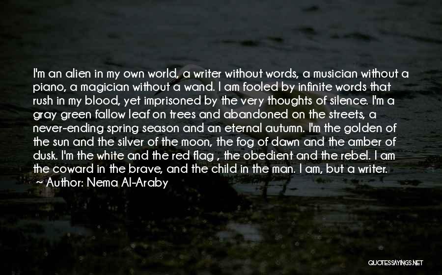 Nema Al-Araby Quotes: I'm An Alien In My Own World, A Writer Without Words, A Musician Without A Piano, A Magician Without A