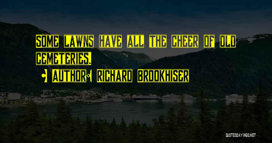 Richard Brookhiser Quotes: Some Lawns Have All The Cheer Of Old Cemeteries.