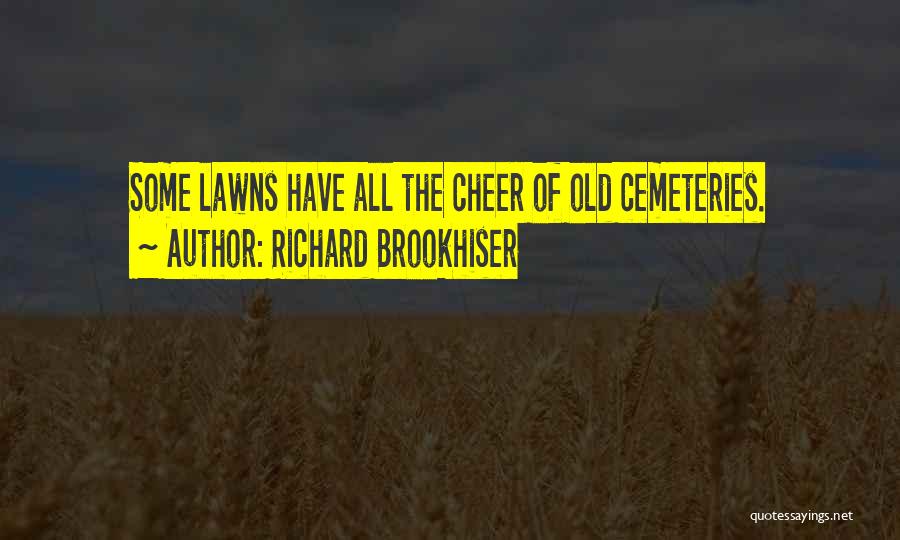 Richard Brookhiser Quotes: Some Lawns Have All The Cheer Of Old Cemeteries.