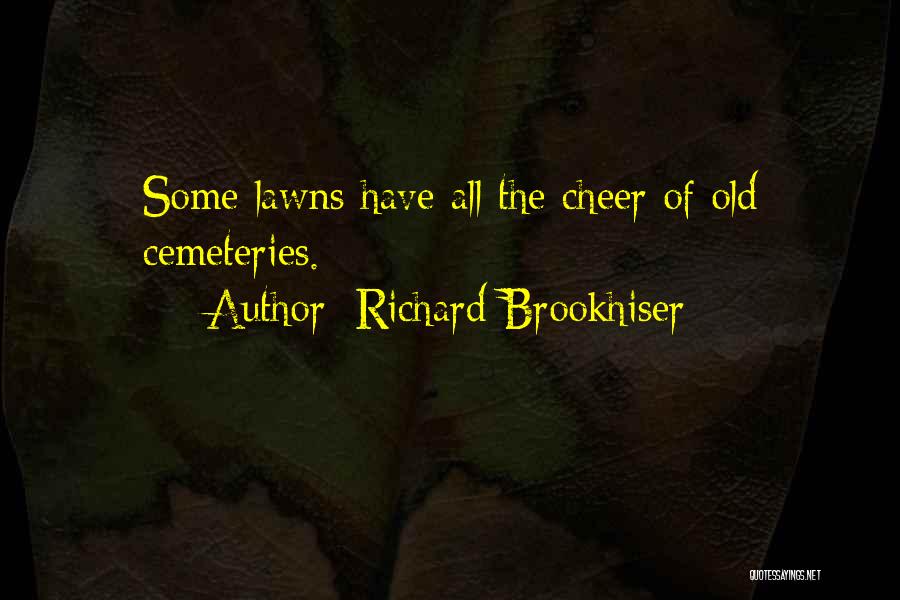 Richard Brookhiser Quotes: Some Lawns Have All The Cheer Of Old Cemeteries.