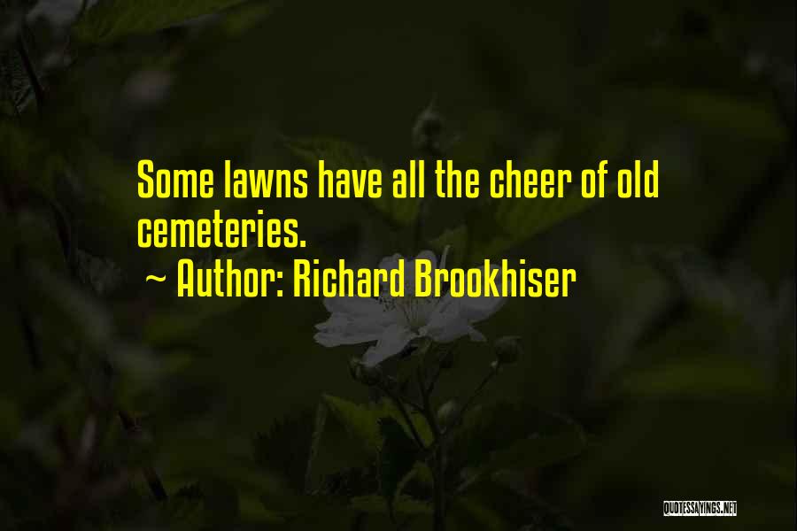 Richard Brookhiser Quotes: Some Lawns Have All The Cheer Of Old Cemeteries.