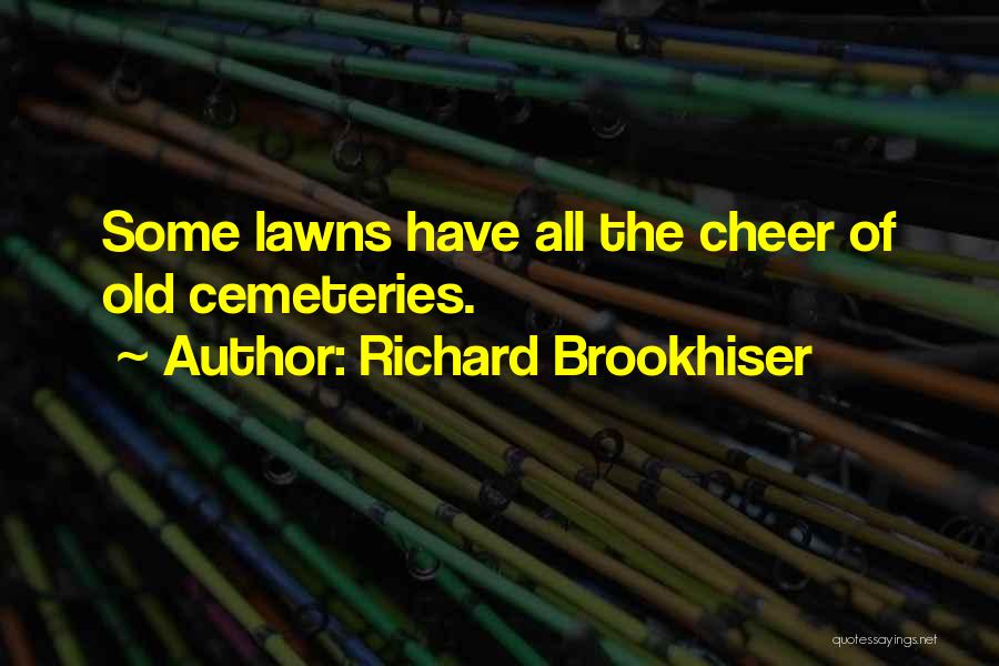 Richard Brookhiser Quotes: Some Lawns Have All The Cheer Of Old Cemeteries.