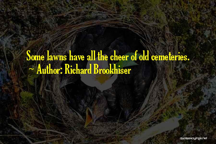 Richard Brookhiser Quotes: Some Lawns Have All The Cheer Of Old Cemeteries.