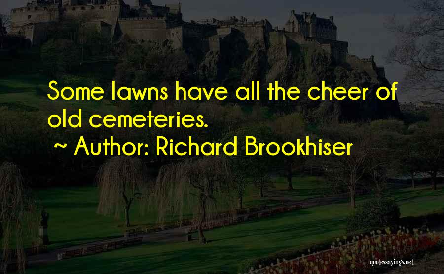 Richard Brookhiser Quotes: Some Lawns Have All The Cheer Of Old Cemeteries.