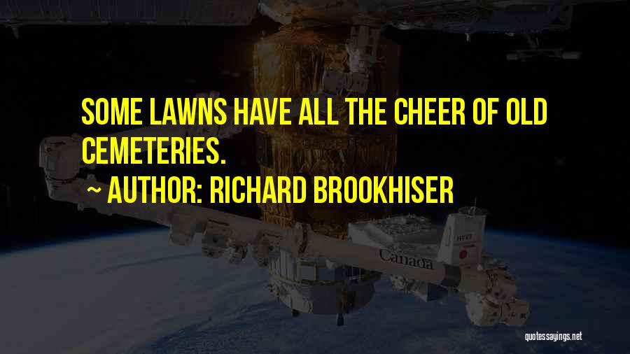 Richard Brookhiser Quotes: Some Lawns Have All The Cheer Of Old Cemeteries.