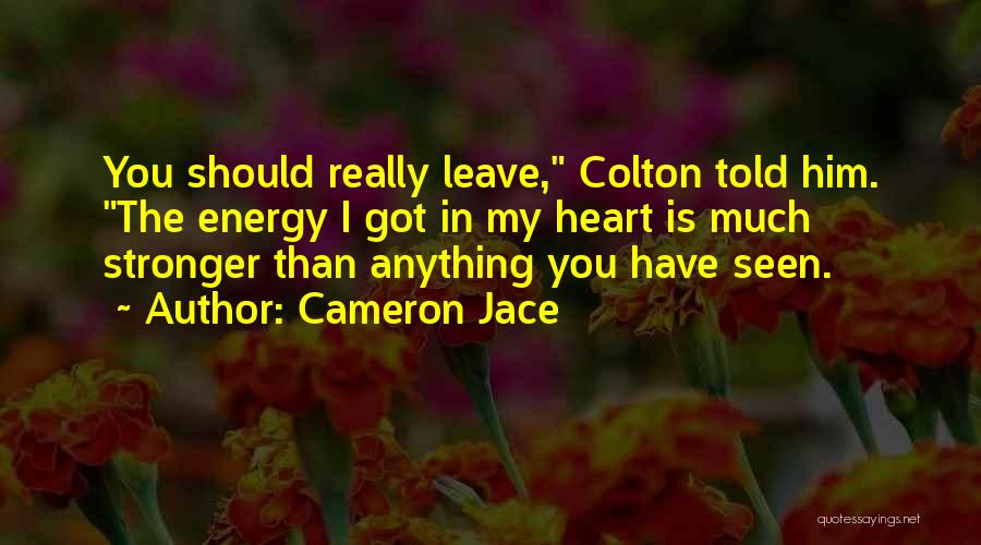 Cameron Jace Quotes: You Should Really Leave, Colton Told Him. The Energy I Got In My Heart Is Much Stronger Than Anything You
