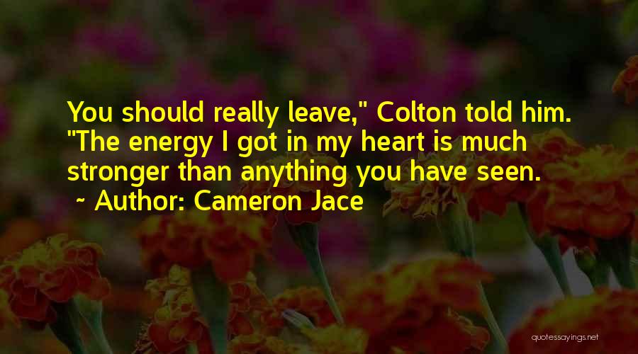 Cameron Jace Quotes: You Should Really Leave, Colton Told Him. The Energy I Got In My Heart Is Much Stronger Than Anything You