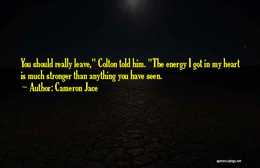 Cameron Jace Quotes: You Should Really Leave, Colton Told Him. The Energy I Got In My Heart Is Much Stronger Than Anything You
