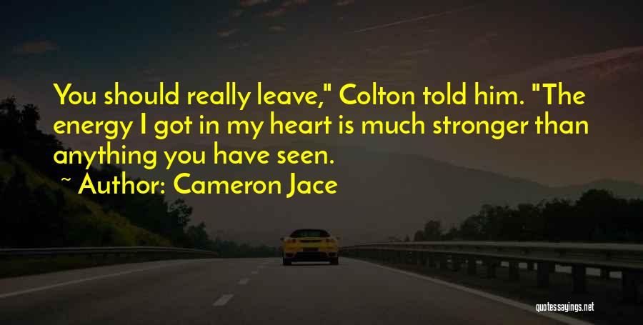 Cameron Jace Quotes: You Should Really Leave, Colton Told Him. The Energy I Got In My Heart Is Much Stronger Than Anything You