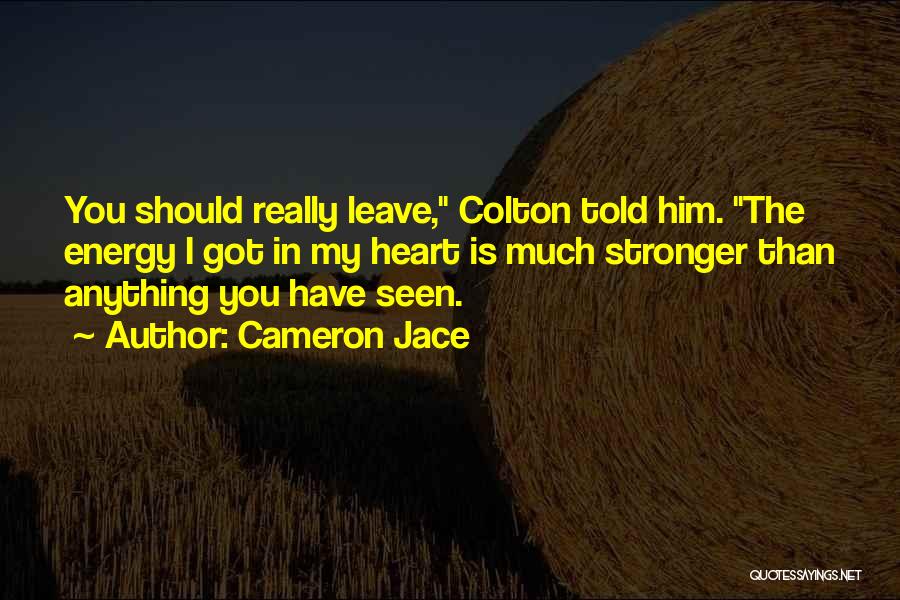 Cameron Jace Quotes: You Should Really Leave, Colton Told Him. The Energy I Got In My Heart Is Much Stronger Than Anything You