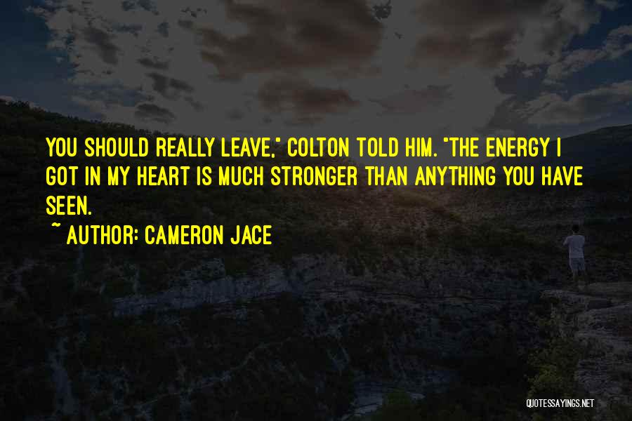 Cameron Jace Quotes: You Should Really Leave, Colton Told Him. The Energy I Got In My Heart Is Much Stronger Than Anything You