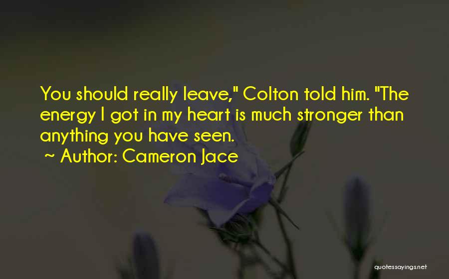 Cameron Jace Quotes: You Should Really Leave, Colton Told Him. The Energy I Got In My Heart Is Much Stronger Than Anything You