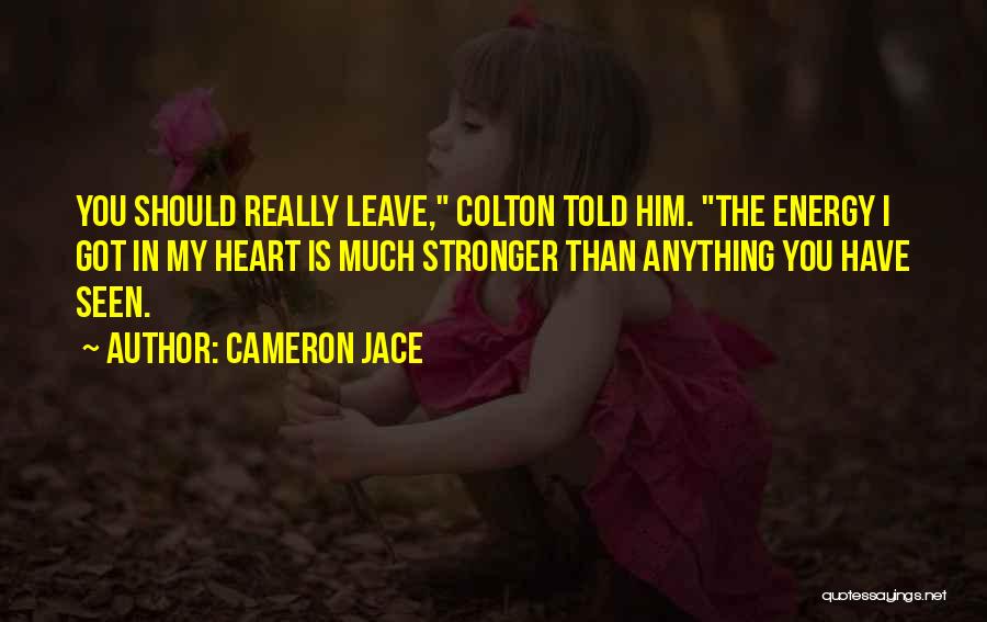 Cameron Jace Quotes: You Should Really Leave, Colton Told Him. The Energy I Got In My Heart Is Much Stronger Than Anything You