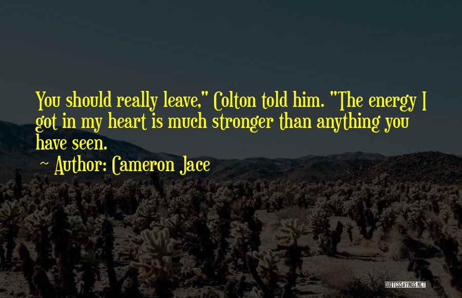 Cameron Jace Quotes: You Should Really Leave, Colton Told Him. The Energy I Got In My Heart Is Much Stronger Than Anything You