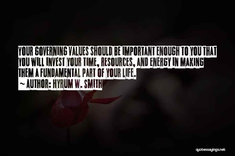 Hyrum W. Smith Quotes: Your Governing Values Should Be Important Enough To You That You Will Invest Your Time, Resources, And Energy In Making