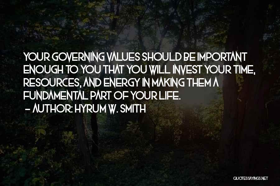 Hyrum W. Smith Quotes: Your Governing Values Should Be Important Enough To You That You Will Invest Your Time, Resources, And Energy In Making