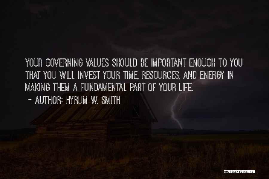 Hyrum W. Smith Quotes: Your Governing Values Should Be Important Enough To You That You Will Invest Your Time, Resources, And Energy In Making