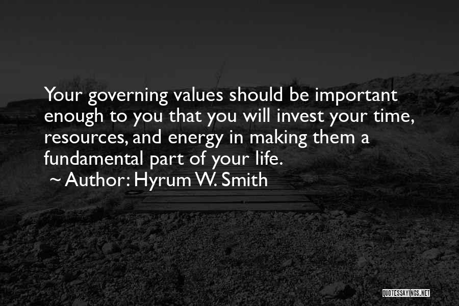 Hyrum W. Smith Quotes: Your Governing Values Should Be Important Enough To You That You Will Invest Your Time, Resources, And Energy In Making