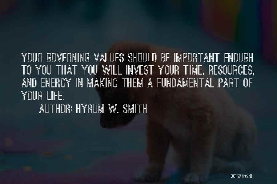 Hyrum W. Smith Quotes: Your Governing Values Should Be Important Enough To You That You Will Invest Your Time, Resources, And Energy In Making