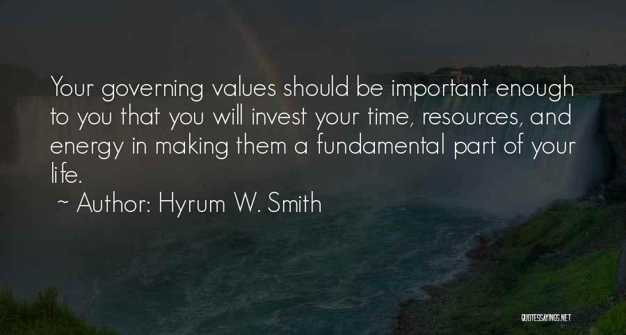 Hyrum W. Smith Quotes: Your Governing Values Should Be Important Enough To You That You Will Invest Your Time, Resources, And Energy In Making