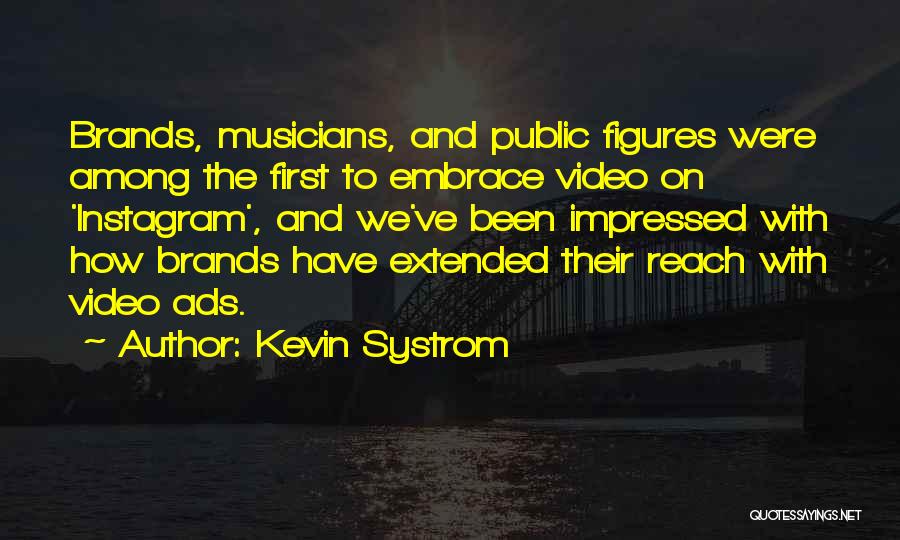 Kevin Systrom Quotes: Brands, Musicians, And Public Figures Were Among The First To Embrace Video On 'instagram', And We've Been Impressed With How