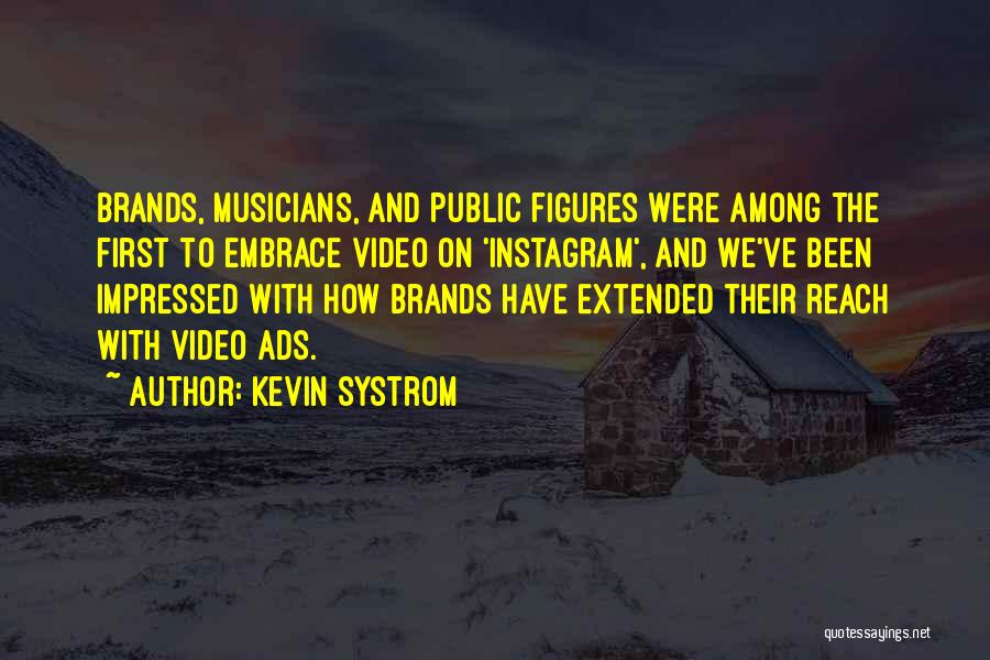 Kevin Systrom Quotes: Brands, Musicians, And Public Figures Were Among The First To Embrace Video On 'instagram', And We've Been Impressed With How