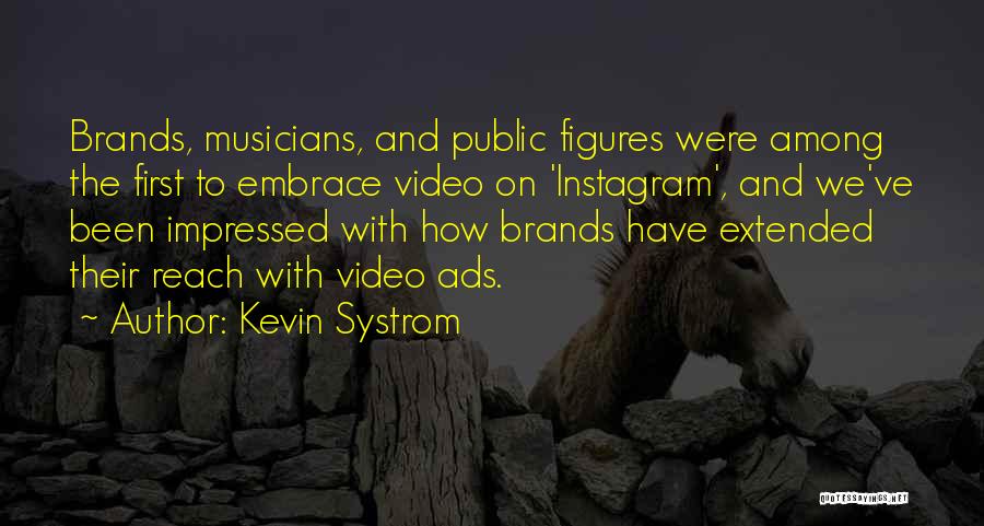 Kevin Systrom Quotes: Brands, Musicians, And Public Figures Were Among The First To Embrace Video On 'instagram', And We've Been Impressed With How