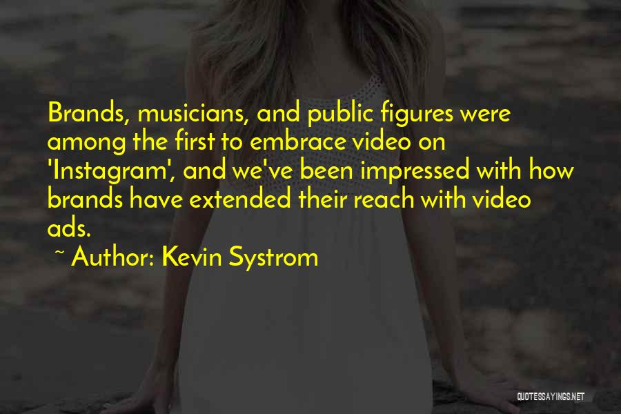 Kevin Systrom Quotes: Brands, Musicians, And Public Figures Were Among The First To Embrace Video On 'instagram', And We've Been Impressed With How