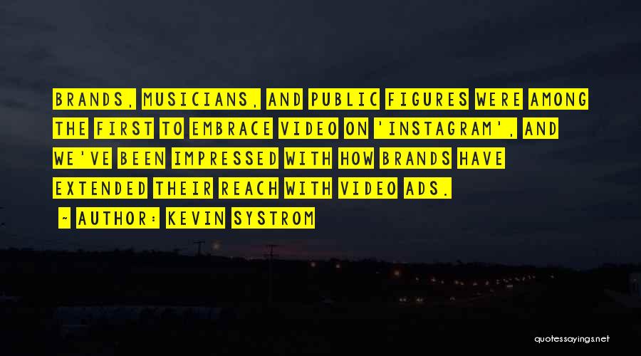 Kevin Systrom Quotes: Brands, Musicians, And Public Figures Were Among The First To Embrace Video On 'instagram', And We've Been Impressed With How