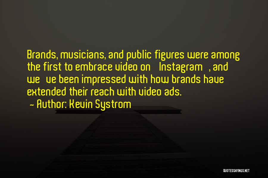 Kevin Systrom Quotes: Brands, Musicians, And Public Figures Were Among The First To Embrace Video On 'instagram', And We've Been Impressed With How