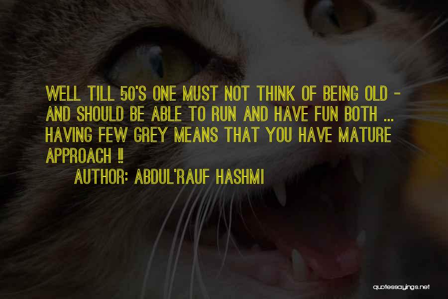 Abdul'Rauf Hashmi Quotes: Well Till 50's One Must Not Think Of Being Old - And Should Be Able To Run And Have Fun