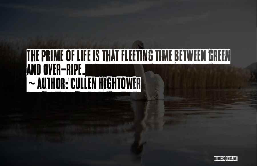 Cullen Hightower Quotes: The Prime Of Life Is That Fleeting Time Between Green And Over-ripe.