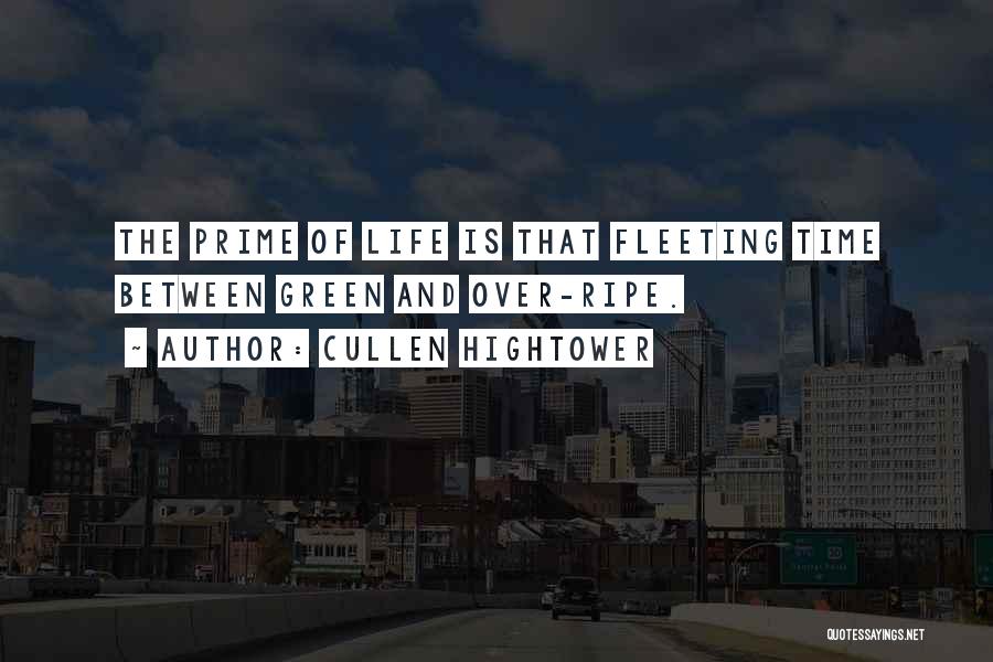 Cullen Hightower Quotes: The Prime Of Life Is That Fleeting Time Between Green And Over-ripe.