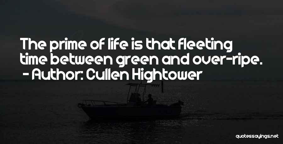 Cullen Hightower Quotes: The Prime Of Life Is That Fleeting Time Between Green And Over-ripe.