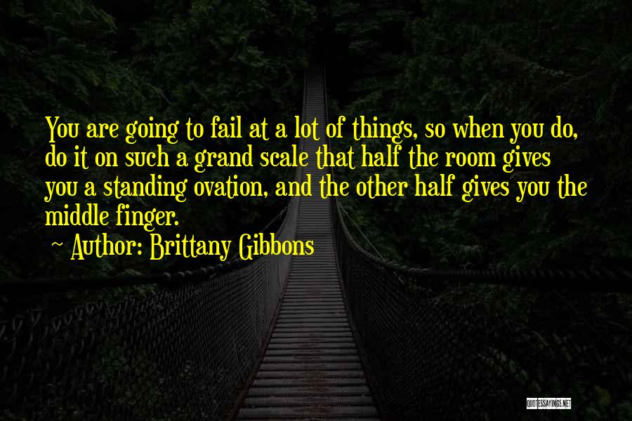 Brittany Gibbons Quotes: You Are Going To Fail At A Lot Of Things, So When You Do, Do It On Such A Grand