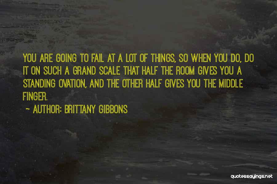 Brittany Gibbons Quotes: You Are Going To Fail At A Lot Of Things, So When You Do, Do It On Such A Grand