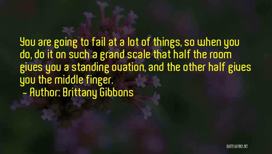 Brittany Gibbons Quotes: You Are Going To Fail At A Lot Of Things, So When You Do, Do It On Such A Grand